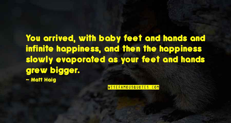 Fhren Phf Quotes By Matt Haig: You arrived, with baby feet and hands and Fhren Phf Quotes By Matt Haig: You arrived, with baby feet and hands and