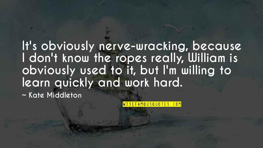 Fi Hifzillah Quotes By Kate Middleton: It's obviously nerve-wracking, because I don't know the