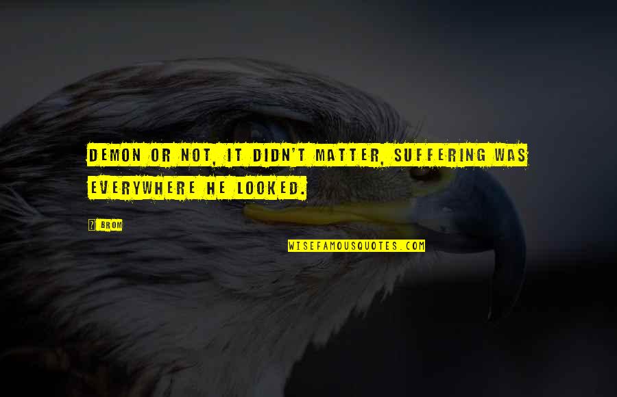 Fiaba Cappuccetto Quotes By Brom: Demon or not, it didn't matter, suffering was