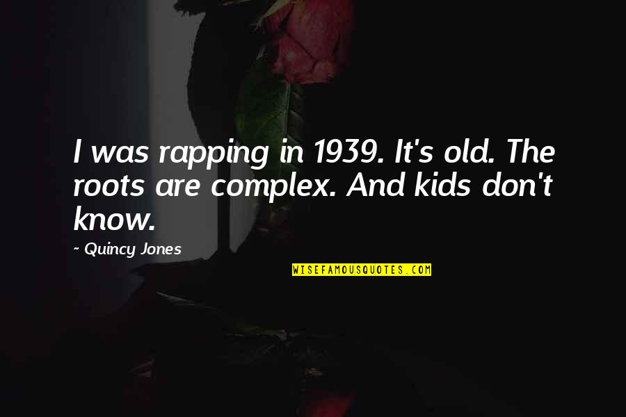 Fiaba Morale Quotes By Quincy Jones: I was rapping in 1939. It's old. The
