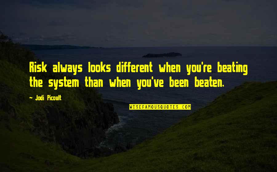 Fiabilidad In English Quotes By Jodi Picoult: Risk always looks different when you're beating the Fiabilidad In English Quotes By Jodi Picoult: Risk always looks different when you're beating the