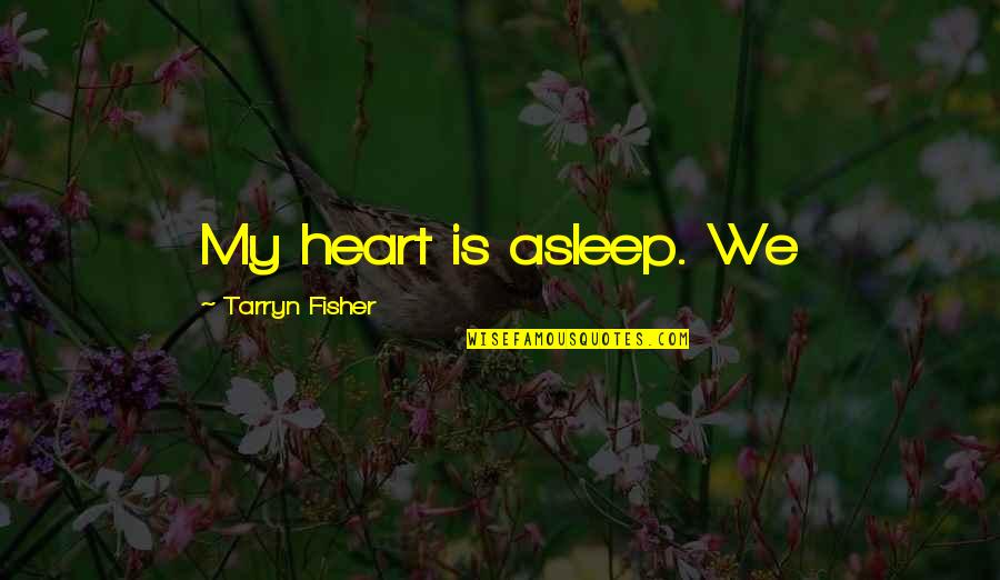Fiable Sinonimo Quotes By Tarryn Fisher: My heart is asleep. We Fiable Sinonimo Quotes By Tarryn Fisher: My heart is asleep. We