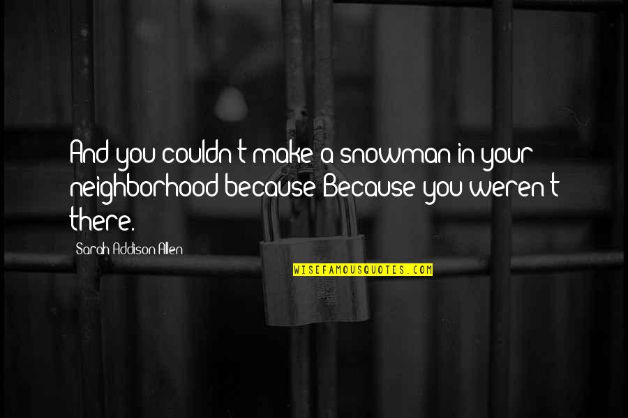 Fiacebok Quotes By Sarah Addison Allen: And you couldn't make a snowman in your