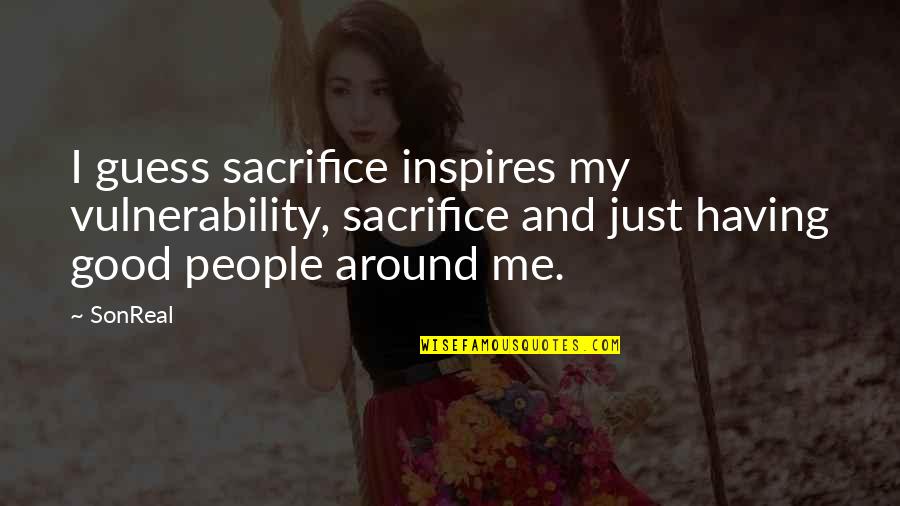Fiaceboo Quotes By SonReal: I guess sacrifice inspires my vulnerability, sacrifice and