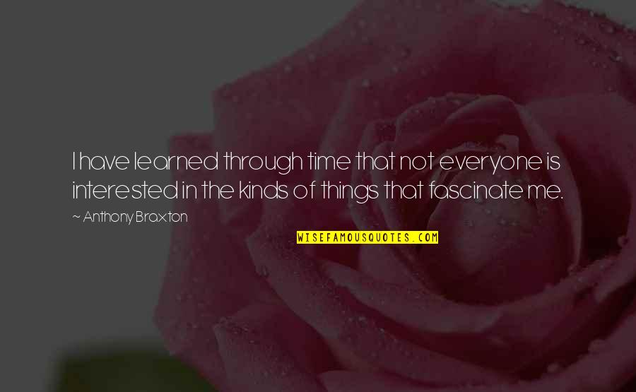 Fiacra Mcdonnell Quotes By Anthony Braxton: I have learned through time that not everyone Fiacra Mcdonnell Quotes By Anthony Braxton: I have learned through time that not everyone