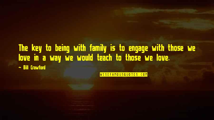 Fiacres Quotes By Bill Crawford: The key to being with family is to