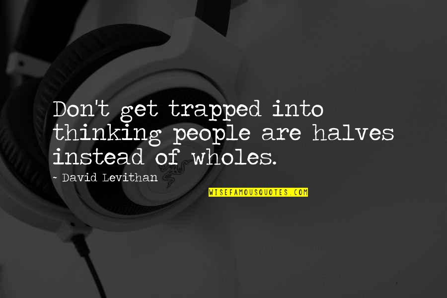 Fiacres Quotes By David Levithan: Don't get trapped into thinking people are halves