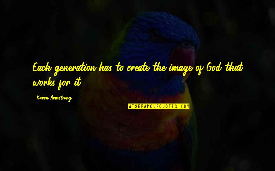 Fiacres Quotes By Karen Armstrong: Each generation has to create the image of