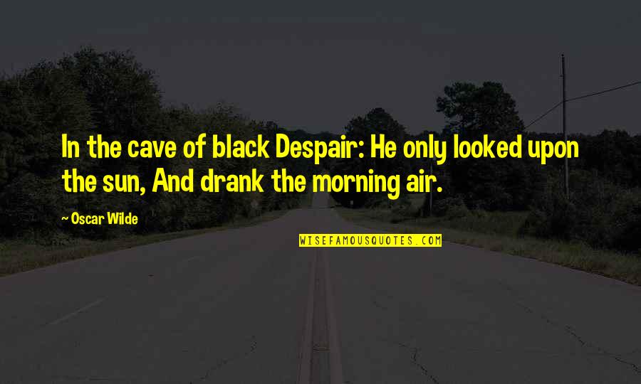 Fiadone Recette Quotes By Oscar Wilde: In the cave of black Despair: He only