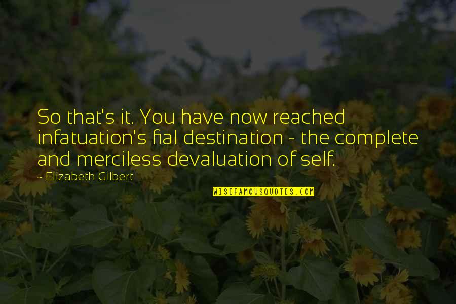 Fial Quotes By Elizabeth Gilbert: So that's it. You have now reached infatuation's Fial Quotes By Elizabeth Gilbert: So that's it. You have now reached infatuation's