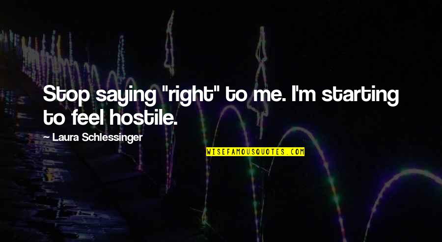 Fial Quotes By Laura Schlessinger: Stop saying "right" to me. I'm starting to Fial Quotes By Laura Schlessinger: Stop saying "right" to me. I'm starting to