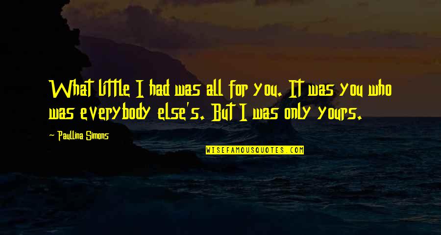 Fial Quotes By Paullina Simons: What little I had was all for you. Fial Quotes By Paullina Simons: What little I had was all for you.