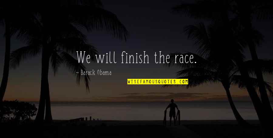 Fiala Aesthetics Quotes By Barack Obama: We will finish the race. Fiala Aesthetics Quotes By Barack Obama: We will finish the race.