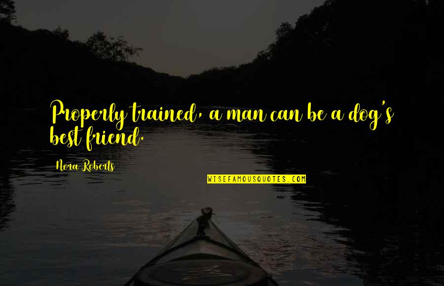 Fiala Aesthetics Quotes By Nora Roberts: Properly trained, a man can be a dog's Fiala Aesthetics Quotes By Nora Roberts: Properly trained, a man can be a dog's
