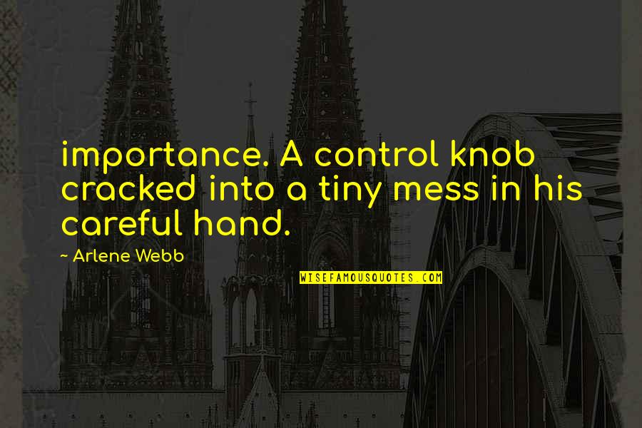 Fiala Hit Quotes By Arlene Webb: importance. A control knob cracked into a tiny
