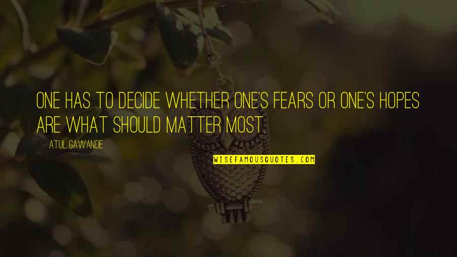 Fiala Hit Quotes By Atul Gawande: One has to decide whether one's fears or