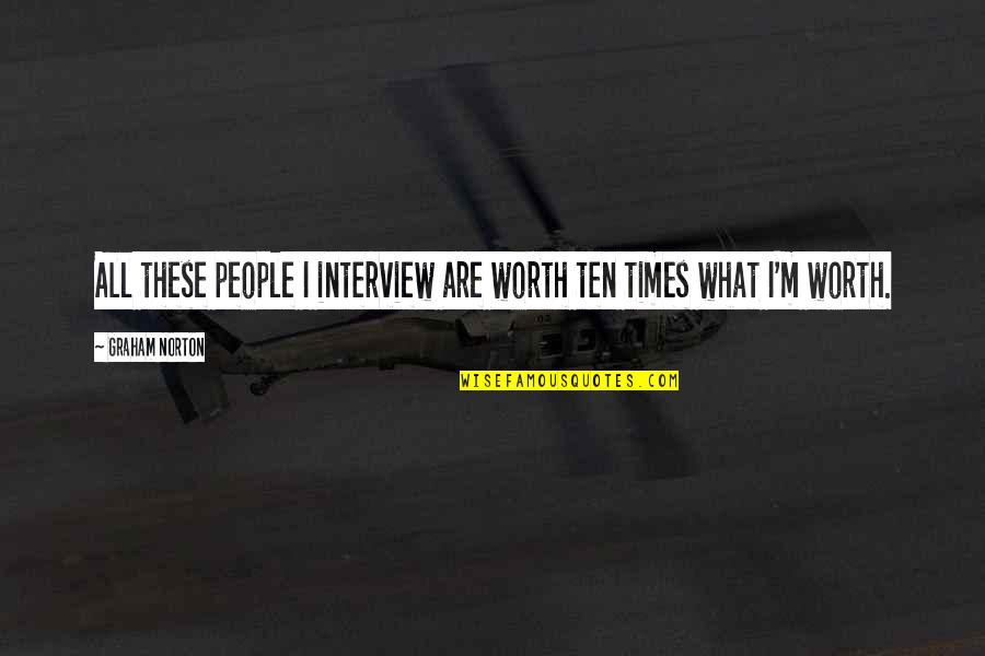 Fiala Mn Quotes By Graham Norton: All these people I interview are worth ten Fiala Mn Quotes By Graham Norton: All these people I interview are worth ten