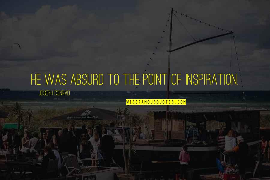 Fiala Quotes By Joseph Conrad: He was absurd to the point of inspiration. Fiala Quotes By Joseph Conrad: He was absurd to the point of inspiration.