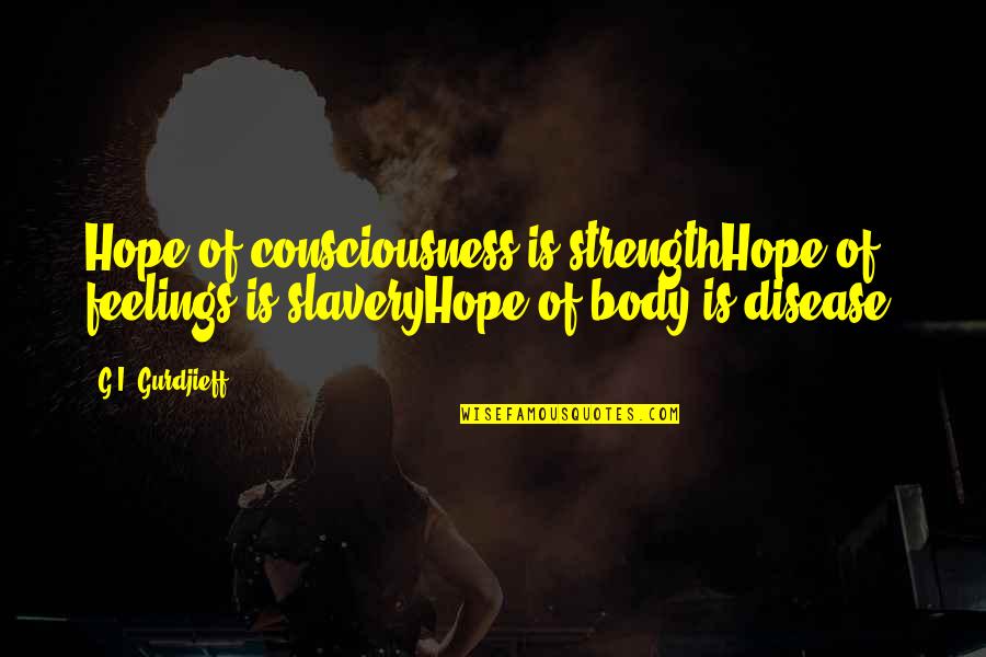 Fiala Remembrance Quotes By G.I. Gurdjieff: Hope of consciousness is strengthHope of feelings is Fiala Remembrance Quotes By G.I. Gurdjieff: Hope of consciousness is strengthHope of feelings is