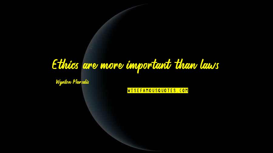 Fiala Remembrance Quotes By Wynton Marsalis: Ethics are more important than laws. Fiala Remembrance Quotes By Wynton Marsalis: Ethics are more important than laws.