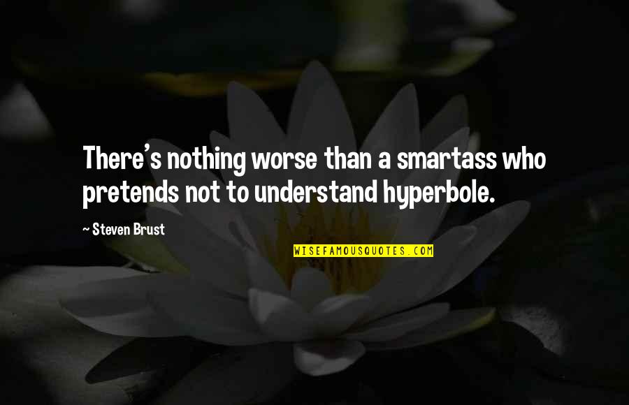 Fialka Kvet Quotes By Steven Brust: There's nothing worse than a smartass who pretends
