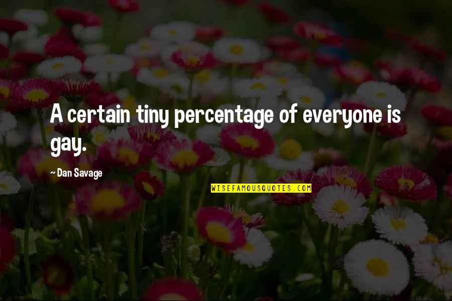 Fialka R Cany Quotes By Dan Savage: A certain tiny percentage of everyone is gay.