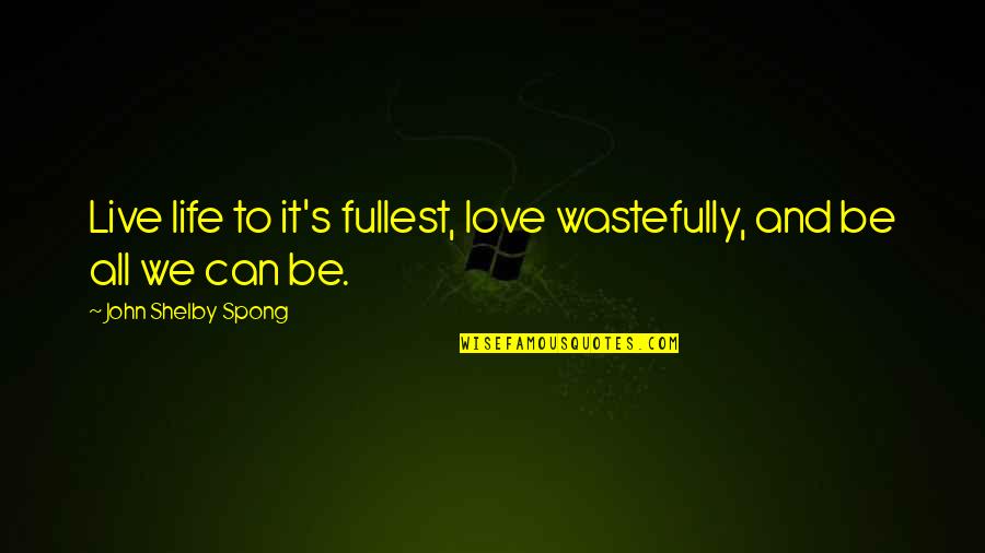 Fialka R Cany Quotes By John Shelby Spong: Live life to it's fullest, love wastefully, and