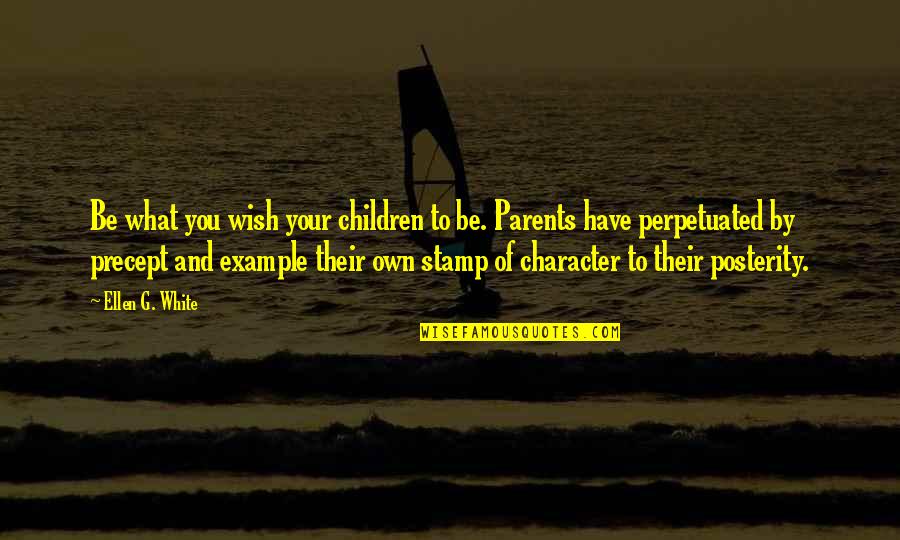 Fialka's Quotes By Ellen G. White: Be what you wish your children to be. Fialka's Quotes By Ellen G. White: Be what you wish your children to be.