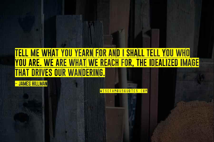 Fialka's Quotes By James Hillman: Tell me what you yearn for and I Fialka's Quotes By James Hillman: Tell me what you yearn for and I