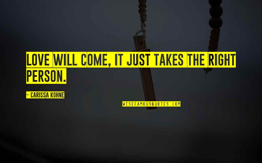Fialkov Quotes By Carissa Kohne: Love will come, it just takes the right Fialkov Quotes By Carissa Kohne: Love will come, it just takes the right