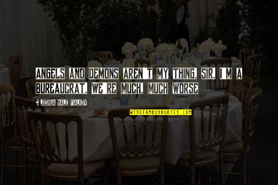 Fialkov Quotes By Joshua Hale Fialkov: Angels and Demons aren't my thing, sir. I'm Fialkov Quotes By Joshua Hale Fialkov: Angels and Demons aren't my thing, sir. I'm