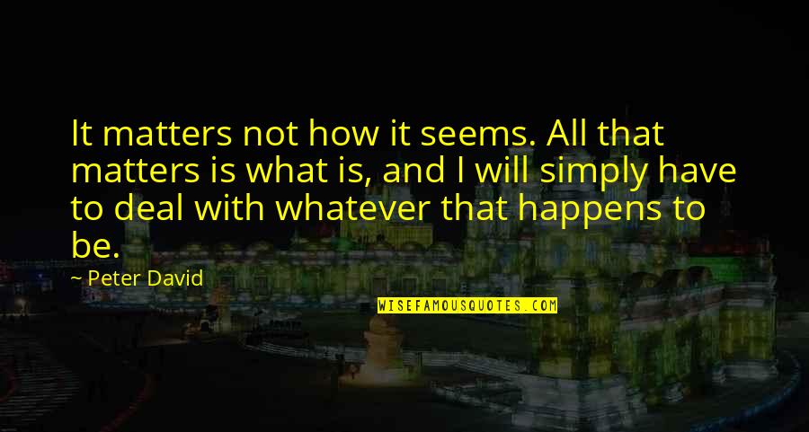 Fialkov Quotes By Peter David: It matters not how it seems. All that Fialkov Quotes By Peter David: It matters not how it seems. All that