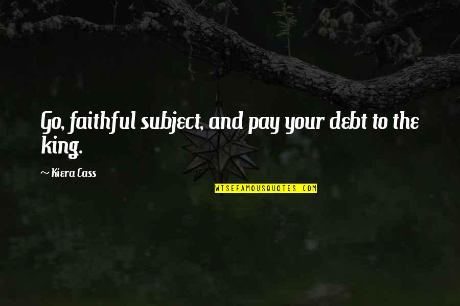 Fialta Quotes By Kiera Cass: Go, faithful subject, and pay your debt to Fialta Quotes By Kiera Cass: Go, faithful subject, and pay your debt to