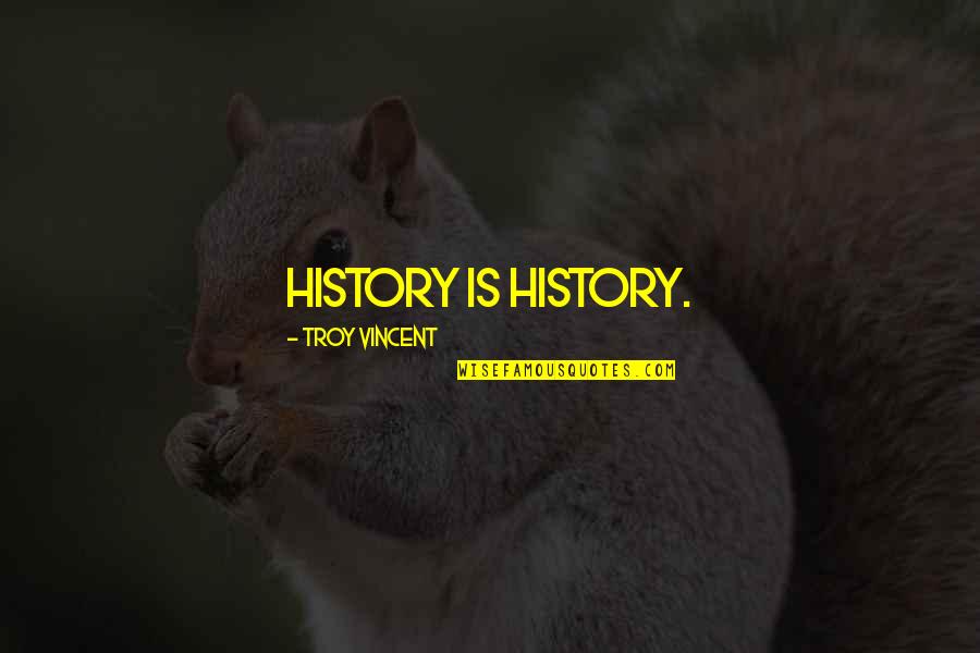 Fialta Quotes By Troy Vincent: History is history. Fialta Quotes By Troy Vincent: History is history.
