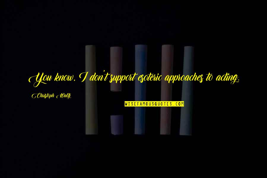 Fiamengo Files Quotes By Christoph Waltz: You know, I don't support esoteric approaches to Fiamengo Files Quotes By Christoph Waltz: You know, I don't support esoteric approaches to