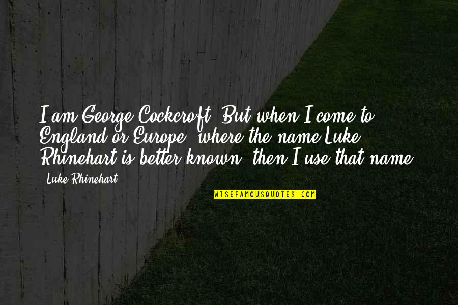 Fiametta Quotes By Luke Rhinehart: I am George Cockcroft. But when I come Fiametta Quotes By Luke Rhinehart: I am George Cockcroft. But when I come