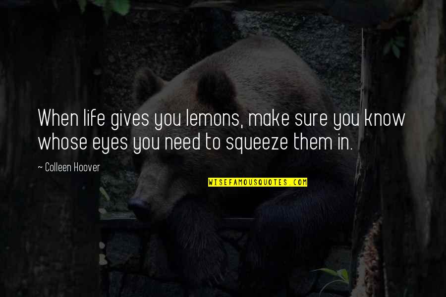 Fiamme Tucson Quotes By Colleen Hoover: When life gives you lemons, make sure you Fiamme Tucson Quotes By Colleen Hoover: When life gives you lemons, make sure you