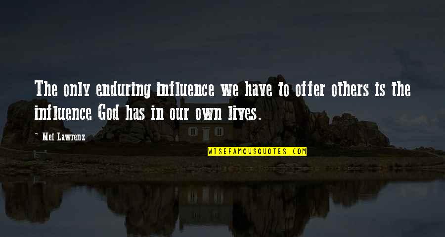 Fiammella Wood Quotes By Mel Lawrenz: The only enduring influence we have to offer Fiammella Wood Quotes By Mel Lawrenz: The only enduring influence we have to offer