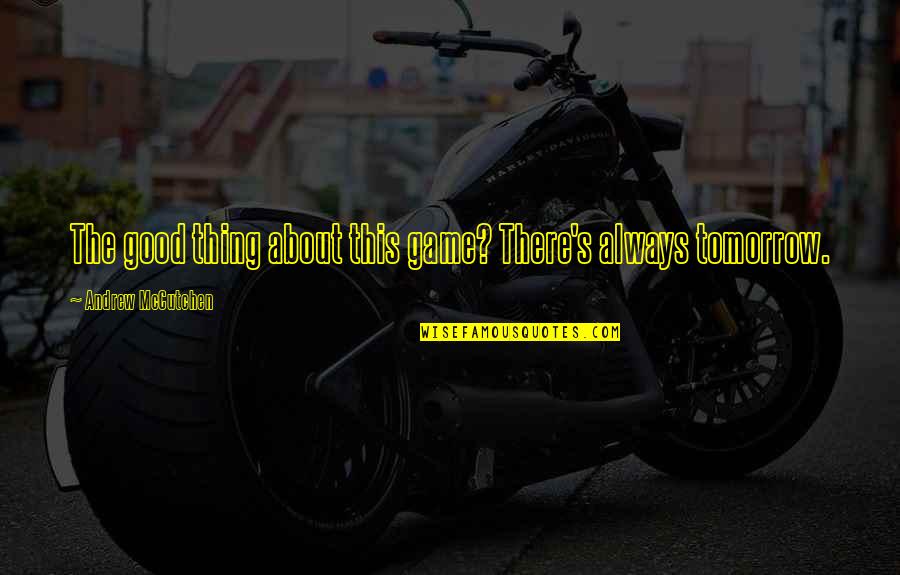 Fiammetta Rocco Quotes By Andrew McCutchen: The good thing about this game? There's always Fiammetta Rocco Quotes By Andrew McCutchen: The good thing about this game? There's always