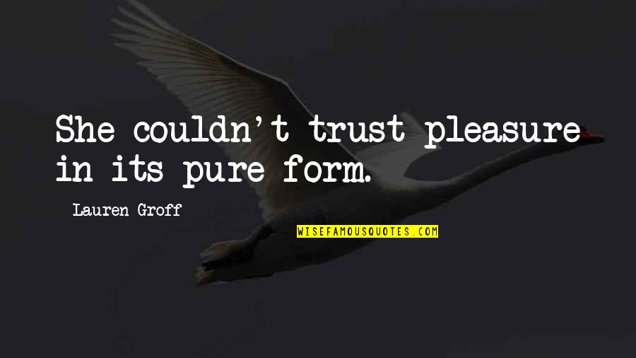 Fiammetta Rocco Quotes By Lauren Groff: She couldn't trust pleasure in its pure form.
