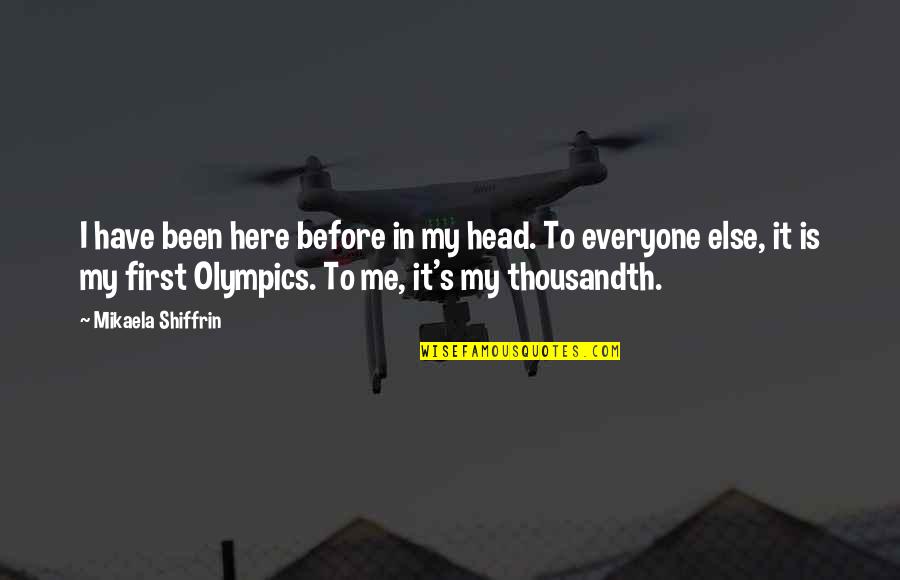 Fiammetta Rocco Quotes By Mikaela Shiffrin: I have been here before in my head. Fiammetta Rocco Quotes By Mikaela Shiffrin: I have been here before in my head.