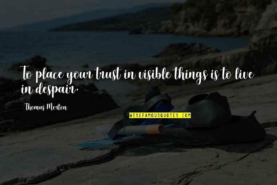 Fianc E Quotes By Thomas Merton: To place your trust in visible things is