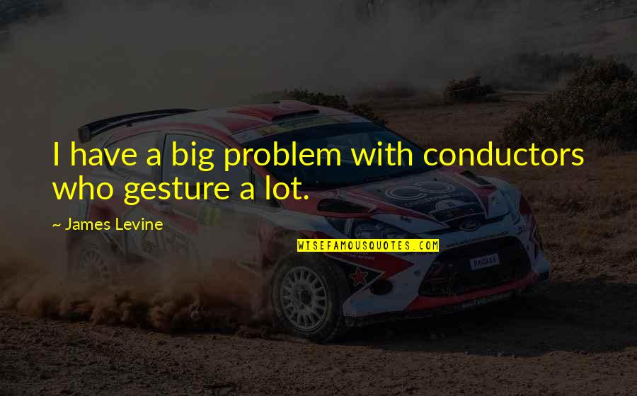 Fiance Islamic Quotes By James Levine: I have a big problem with conductors who Fiance Islamic Quotes By James Levine: I have a big problem with conductors who