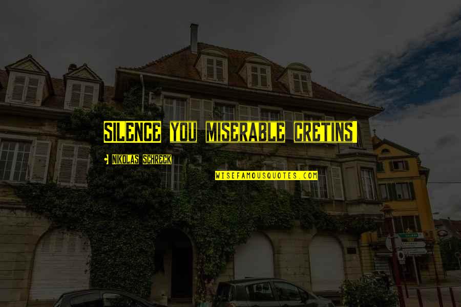 Fiancee Means Quotes By Nikolas Schreck: SILENCE you miserable cretins! Fiancee Means Quotes By Nikolas Schreck: SILENCE you miserable cretins!