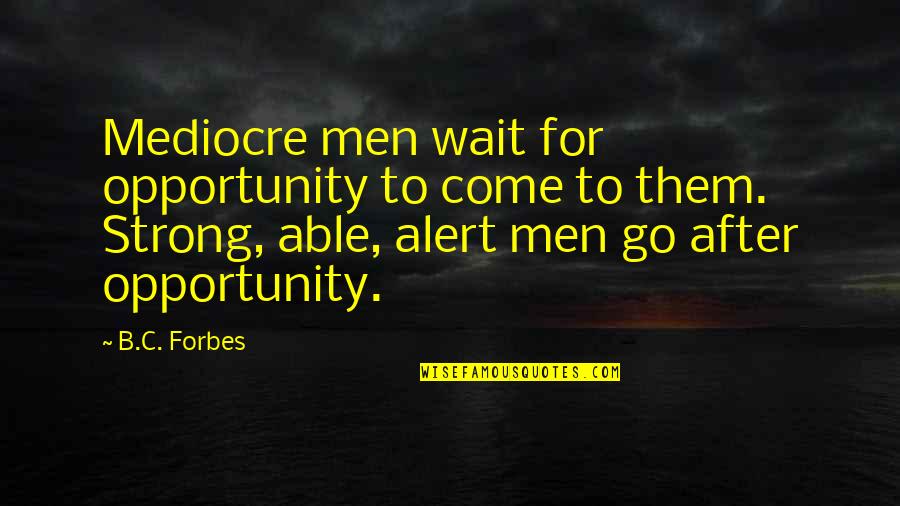 Fiancee's Quotes By B.C. Forbes: Mediocre men wait for opportunity to come to