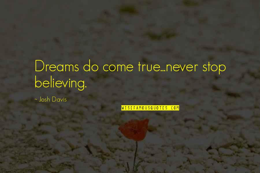 Fianchi Translation Quotes By Josh Davis: Dreams do come true...never stop believing.