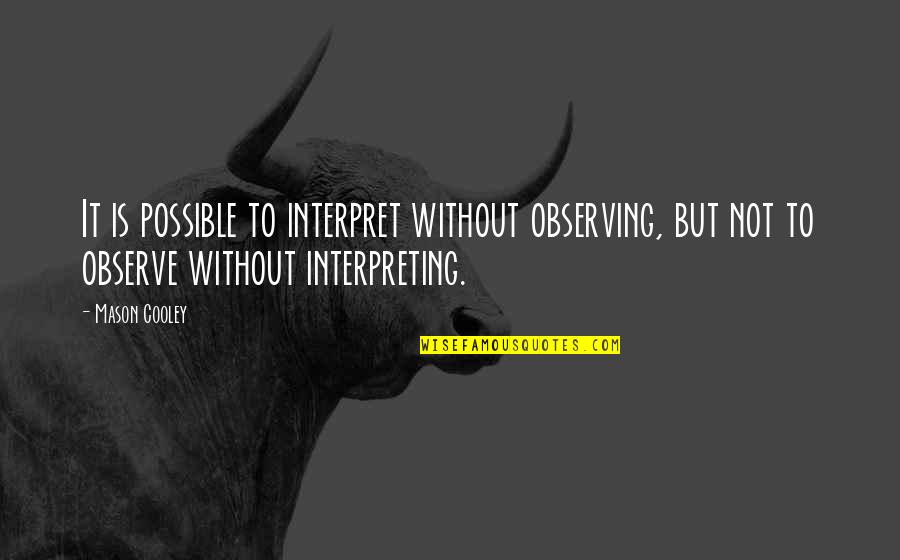 Fianza De Cumplimiento Quotes By Mason Cooley: It is possible to interpret without observing, but