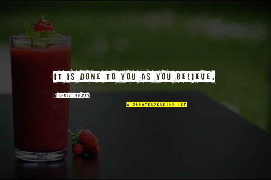Fianza Diferida Quotes By Ernest Holmes: It is done to you as you believe. Fianza Diferida Quotes By Ernest Holmes: It is done to you as you believe.