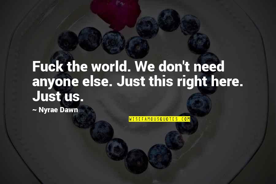 Fianza Diferida Quotes By Nyrae Dawn: Fuck the world. We don't need anyone else.