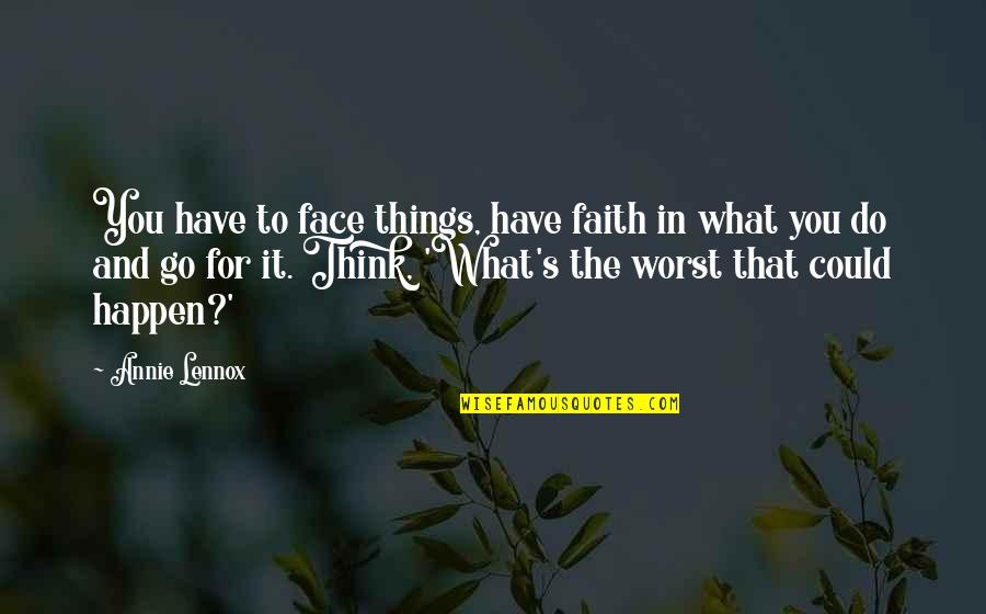Fiaschetti Woodworking Quotes By Annie Lennox: You have to face things, have faith in